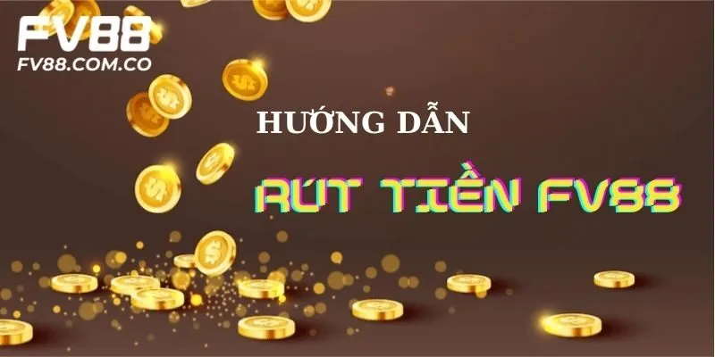 Hướng dẫn rút tiền FV88 với thông tin chính xác