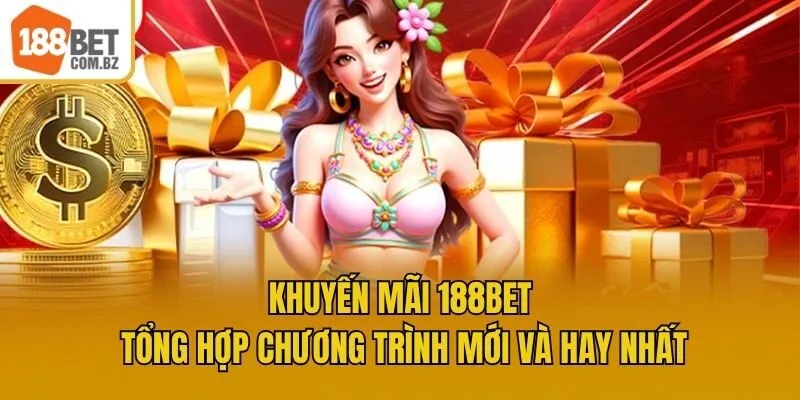 Khuyến Mãi 188bet - Tổng Hợp Chương Trình Mới Và Hay Nhất