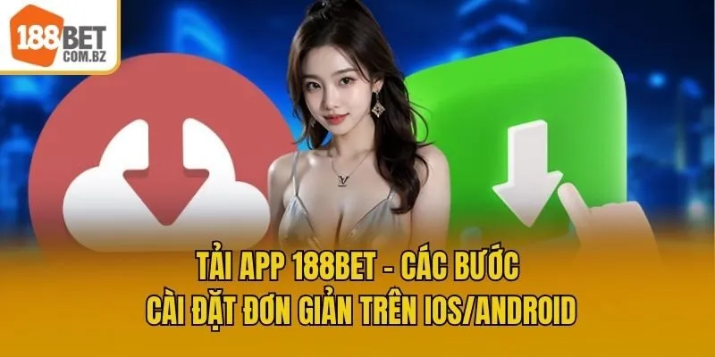 Tải App 188bet - Các Bước Cài Đặt Đơn Giản Trên iOS/Android