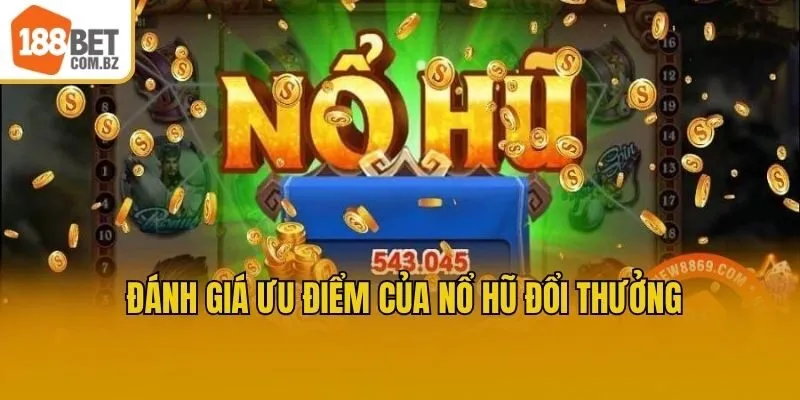 Đánh giá ưu điểm của nổ hũ đổi thưởng